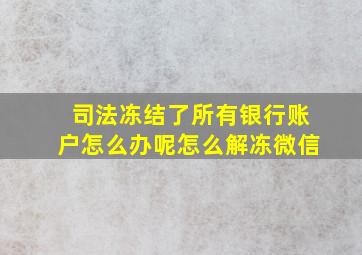 司法冻结了所有银行账户怎么办呢怎么解冻微信