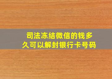 司法冻结微信的钱多久可以解封银行卡号码