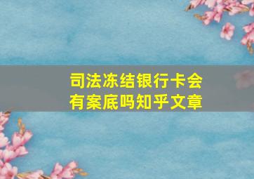 司法冻结银行卡会有案底吗知乎文章