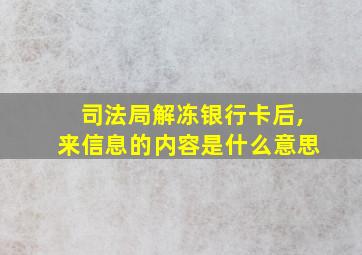 司法局解冻银行卡后,来信息的内容是什么意思