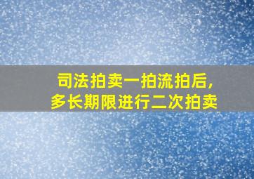 司法拍卖一拍流拍后,多长期限进行二次拍卖