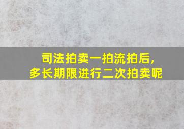 司法拍卖一拍流拍后,多长期限进行二次拍卖呢