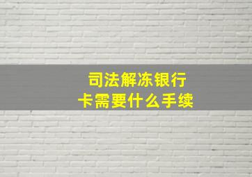 司法解冻银行卡需要什么手续