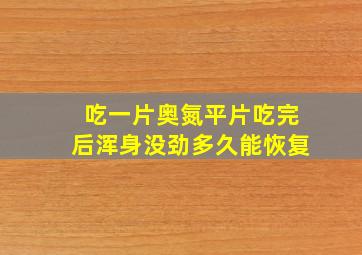 吃一片奥氮平片吃完后浑身没劲多久能恢复