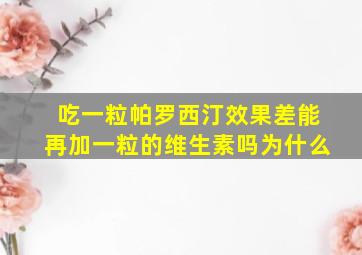 吃一粒帕罗西汀效果差能再加一粒的维生素吗为什么