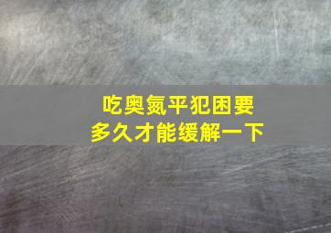 吃奥氮平犯困要多久才能缓解一下