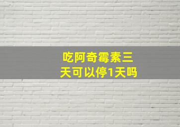 吃阿奇霉素三天可以停1天吗