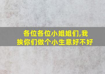 各位各位小姐姐们,我挨你们做个小生意好不好