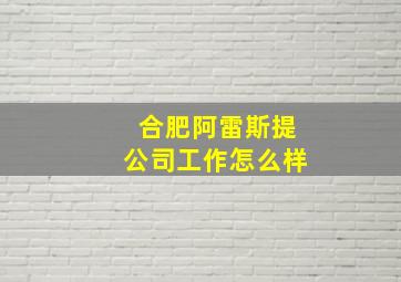 合肥阿雷斯提公司工作怎么样