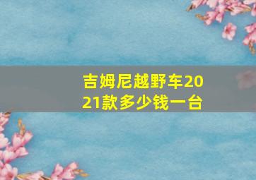 吉姆尼越野车2021款多少钱一台