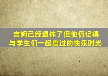 吉姆已经退休了但他仍记得与学生们一起度过的快乐时光