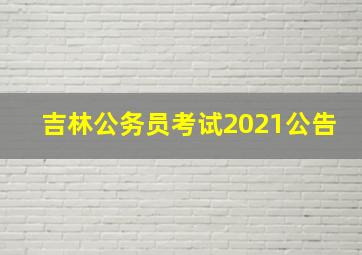 吉林公务员考试2021公告