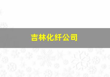 吉林化纤公司