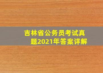 吉林省公务员考试真题2021年答案详解