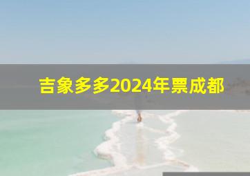 吉象多多2024年票成都