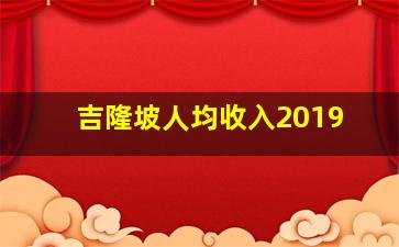 吉隆坡人均收入2019