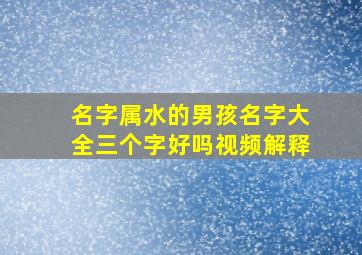 名字属水的男孩名字大全三个字好吗视频解释