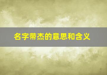 名字带杰的意思和含义