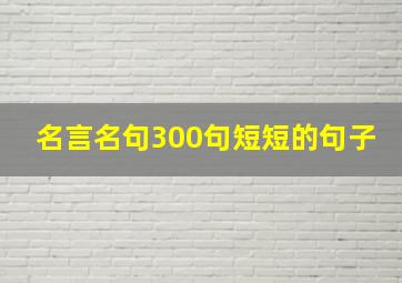 名言名句300句短短的句子