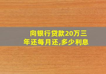 向银行贷款20万三年还每月还,多少利息