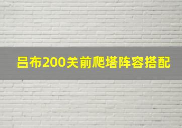 吕布200关前爬塔阵容搭配