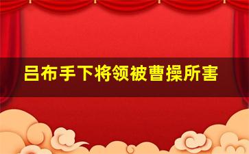 吕布手下将领被曹操所害