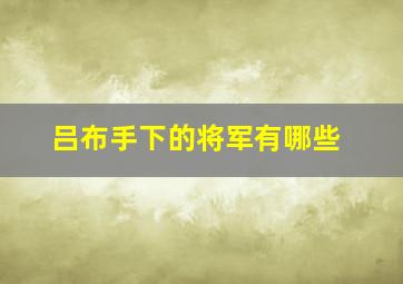 吕布手下的将军有哪些