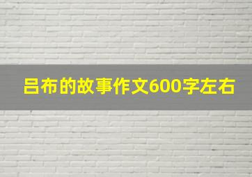 吕布的故事作文600字左右