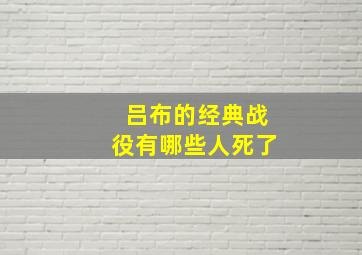 吕布的经典战役有哪些人死了