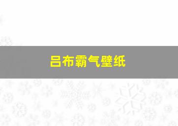 吕布霸气壁纸