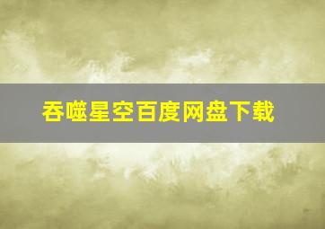 吞噬星空百度网盘下载