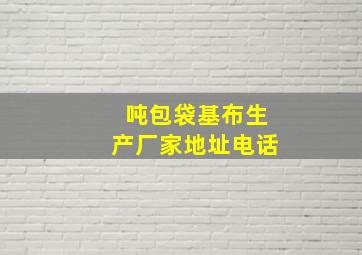 吨包袋基布生产厂家地址电话