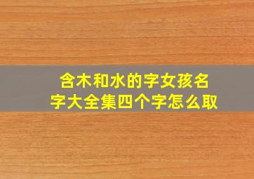 含木和水的字女孩名字大全集四个字怎么取