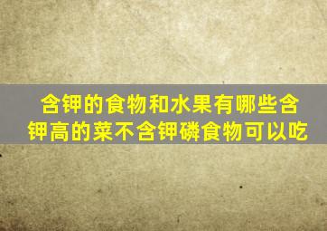 含钾的食物和水果有哪些含钾高的菜不含钾磷食物可以吃