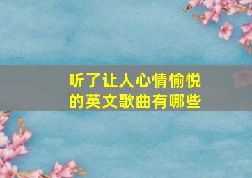 听了让人心情愉悦的英文歌曲有哪些