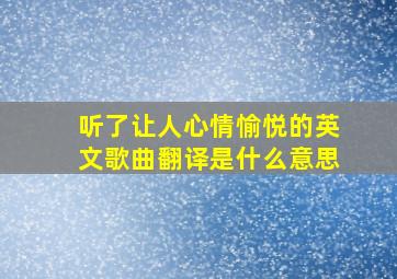 听了让人心情愉悦的英文歌曲翻译是什么意思