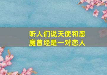 听人们说天使和恶魔曾经是一对恋人