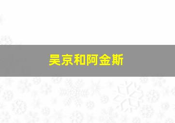 吴京和阿金斯