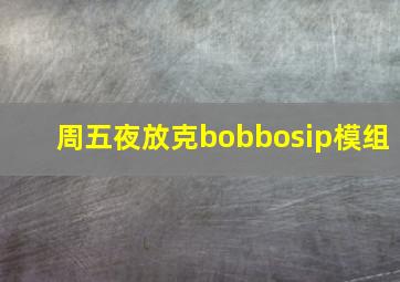 周五夜放克bobbosip模组