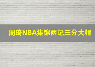 周琦NBA集锦两记三分大帽