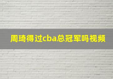 周琦得过cba总冠军吗视频