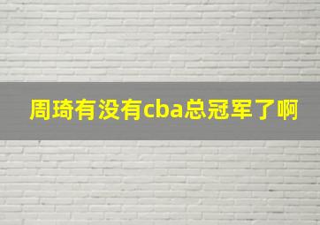 周琦有没有cba总冠军了啊