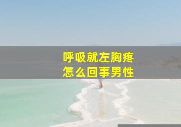 呼吸就左胸疼怎么回事男性