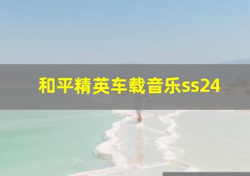 和平精英车载音乐ss24