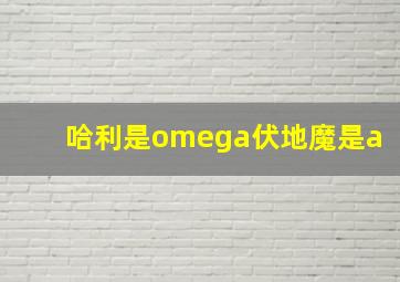 哈利是omega伏地魔是a