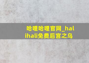 哈哩哈哩官网_halihali免费后宫之乌