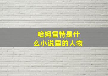 哈姆雷特是什么小说里的人物