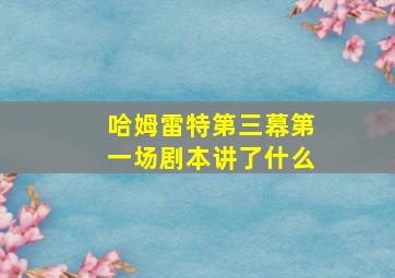 哈姆雷特第三幕第一场剧本讲了什么