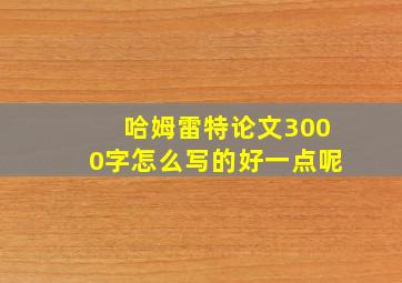 哈姆雷特论文3000字怎么写的好一点呢