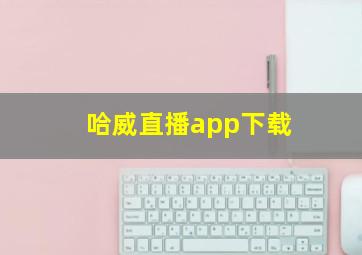 哈威直播app下载